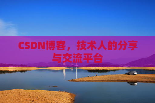CSDN博客，技术人的分享与交流平台